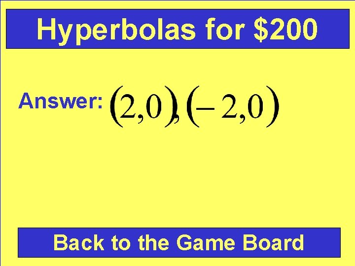 Hyperbolas for $200 Answer: Back to the Game Board 
