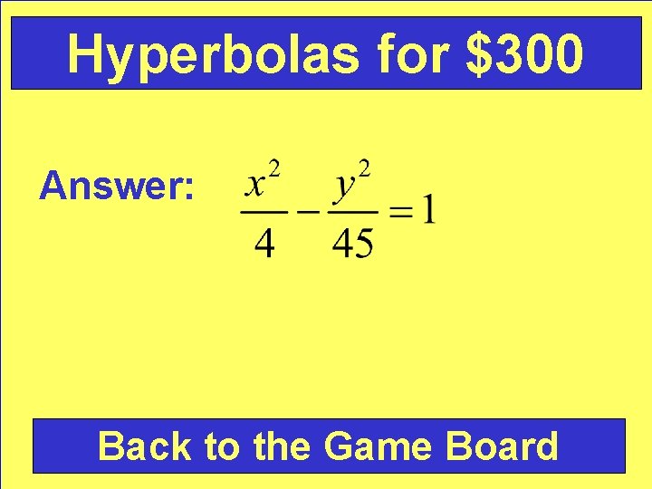 Hyperbolas for $300 Answer: Back to the Game Board 