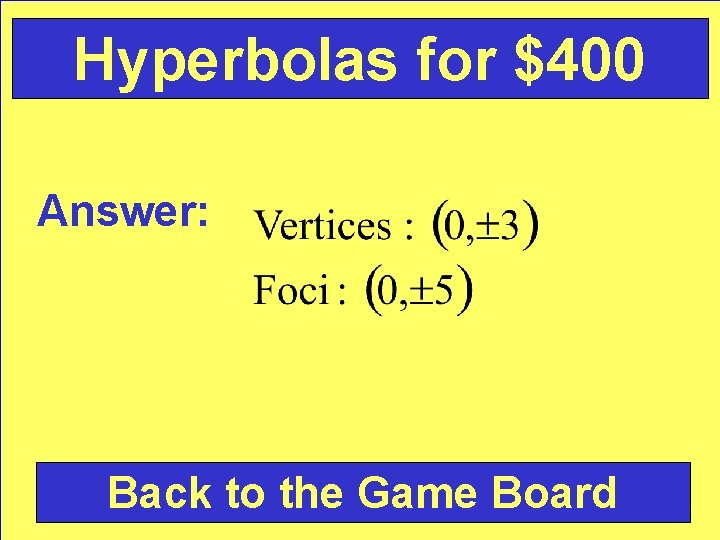 Hyperbolas for $400 Answer: Back to the Game Board 