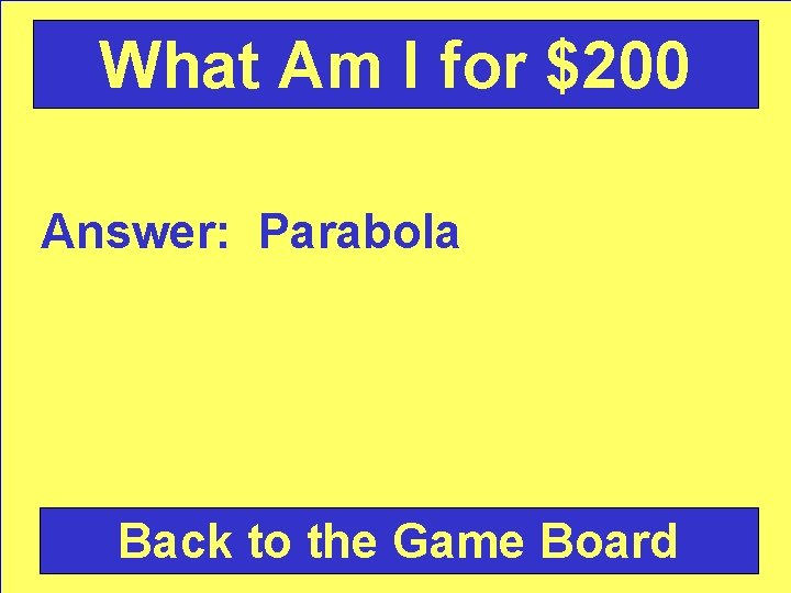 What Am I for $200 Answer: Parabola Back to the Game Board 