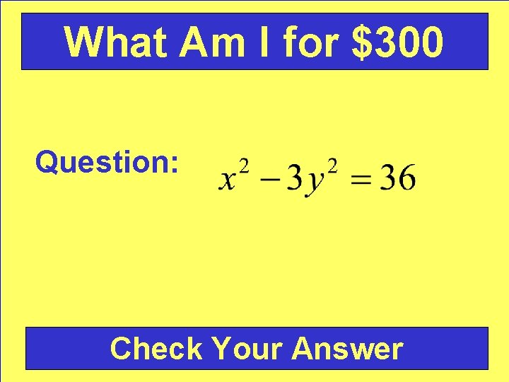 What Am I for $300 Question: Check Your Answer 