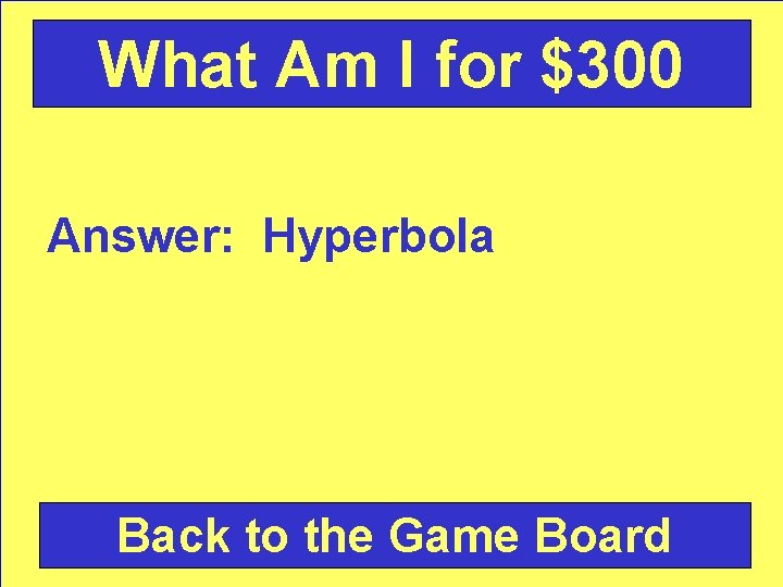 What Am I for $300 Answer: Hyperbola Back to the Game Board 