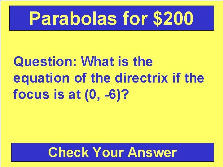 Parabolas for $200 Question: What is the equation of the directrix if the focus