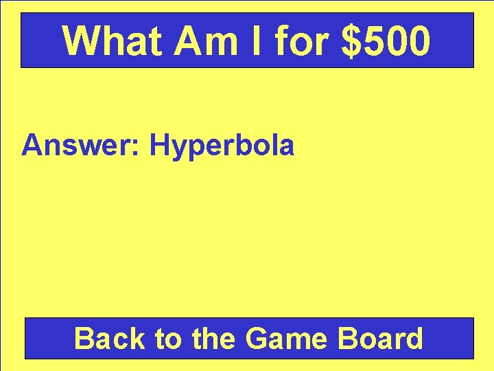 What Am I for $500 Answer: Hyperbola Back to the Game Board 
