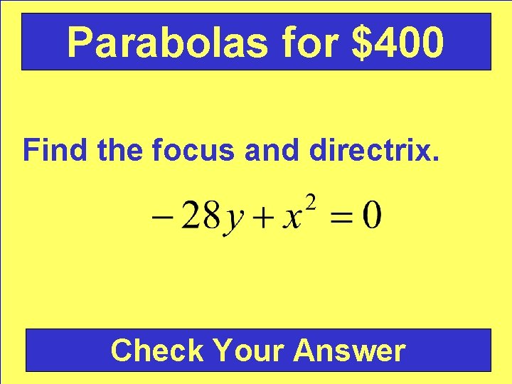 Parabolas for $400 Find the focus and directrix. Check Your Answer 