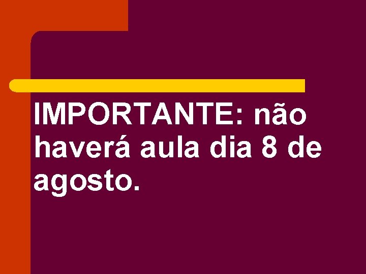 IMPORTANTE: não haverá aula dia 8 de agosto. 