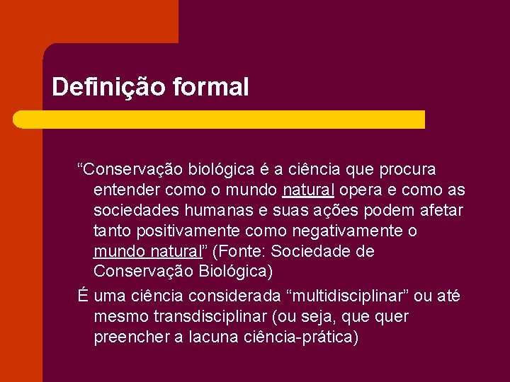 Definição formal “Conservação biológica é a ciência que procura entender como o mundo natural