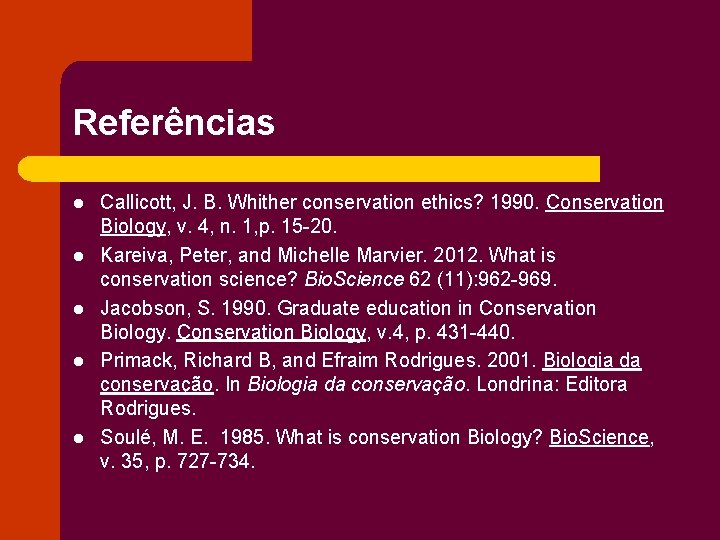 Referências l l l Callicott, J. B. Whither conservation ethics? 1990. Conservation Biology, v.