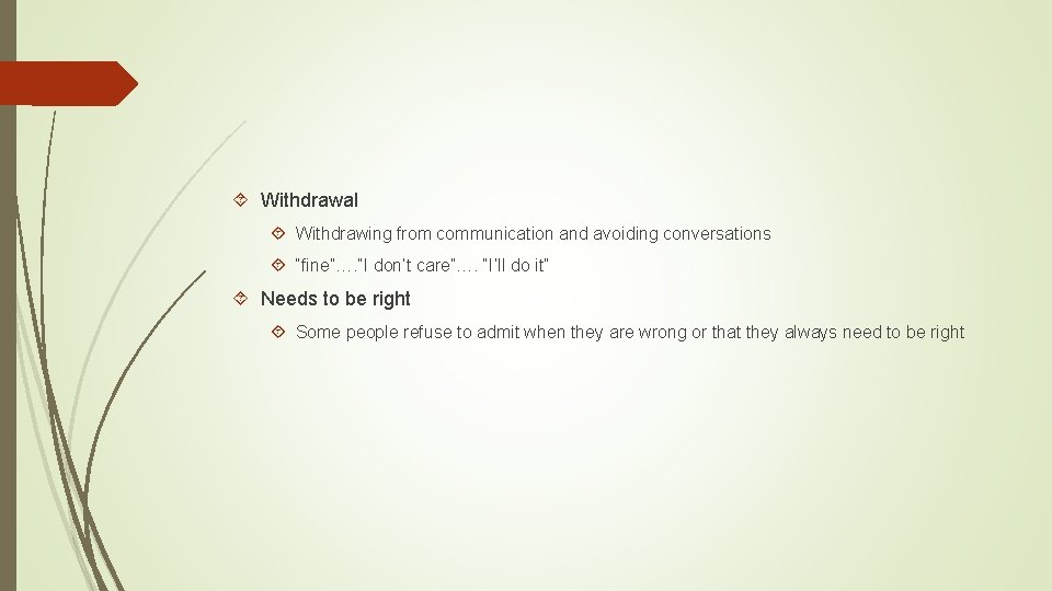  Withdrawal Withdrawing from communication and avoiding conversations “fine”…. ”I don’t care”…. “I’ll do