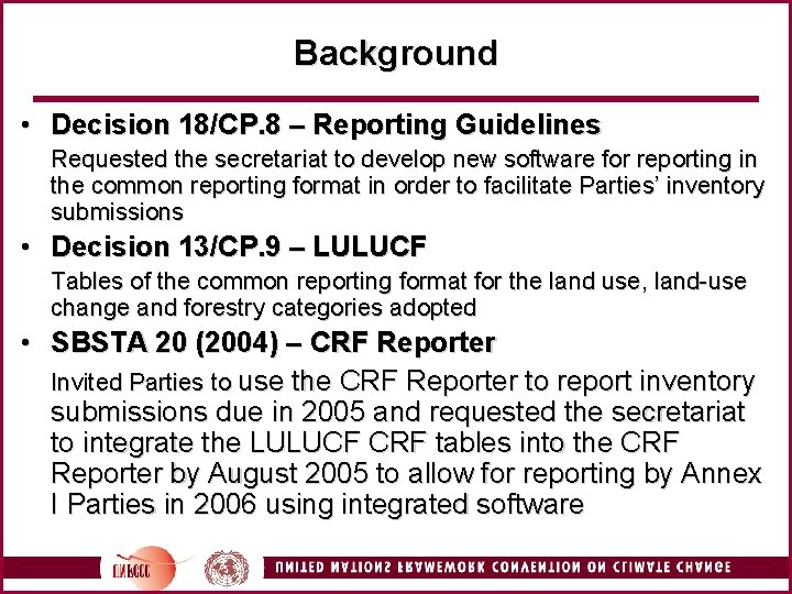 Background • Decision 18/CP. 8 – Reporting Guidelines Requested the secretariat to develop new