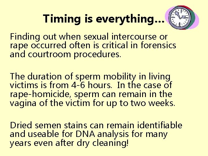 Timing is everything… Finding out when sexual intercourse or rape occurred often is critical