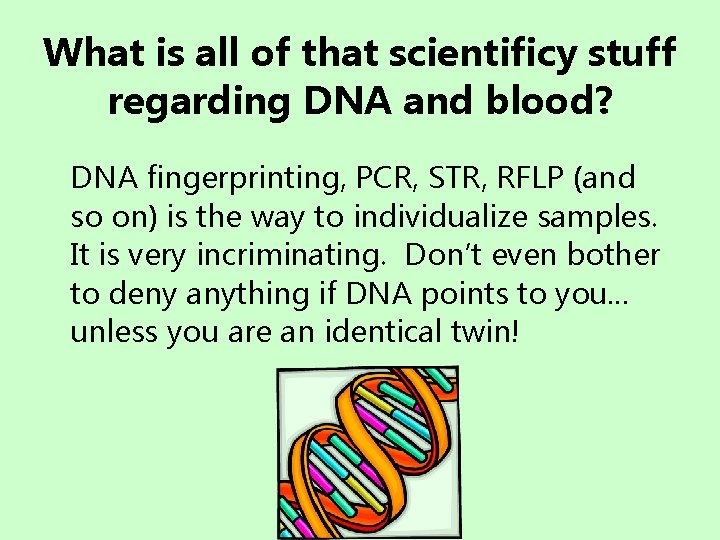 What is all of that scientificy stuff regarding DNA and blood? DNA fingerprinting, PCR,