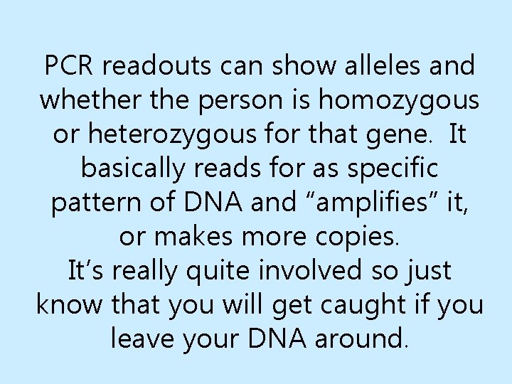 PCR readouts can show alleles and whether the person is homozygous or heterozygous for