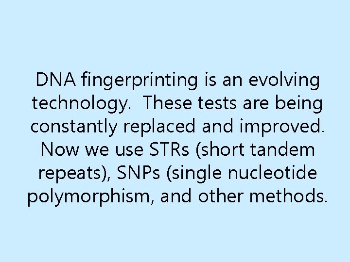 DNA fingerprinting is an evolving technology. These tests are being constantly replaced and improved.