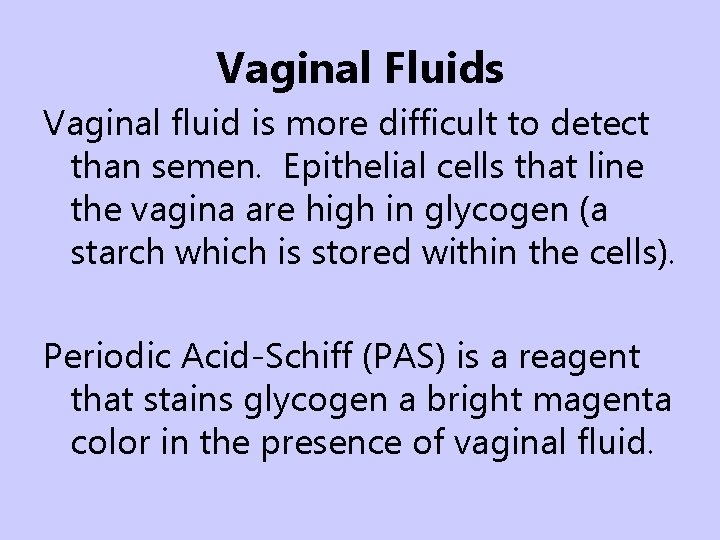 Vaginal Fluids Vaginal fluid is more difficult to detect than semen. Epithelial cells that