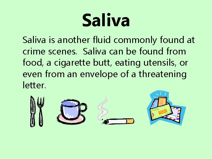 Saliva is another fluid commonly found at crime scenes. Saliva can be found from