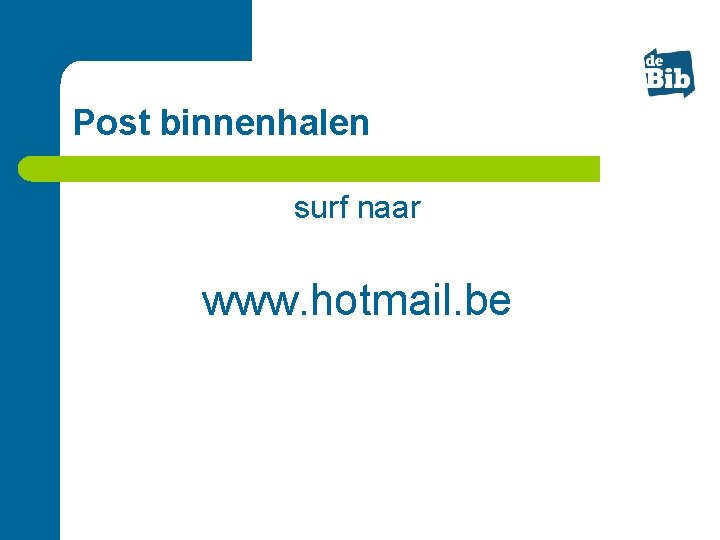 Post binnenhalen surf naar www. hotmail. be 