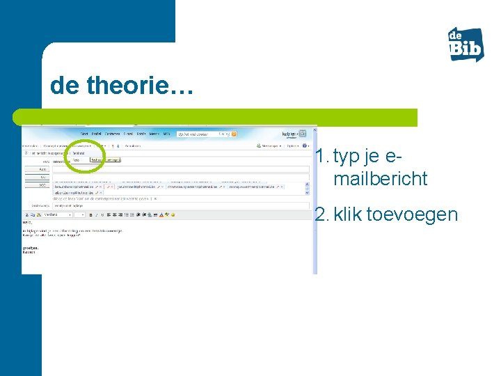 de theorie… 1. typ je emailbericht 2. klik toevoegen 
