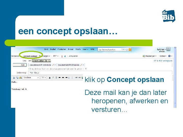 een concept opslaan… klik op Concept opslaan Deze mail kan je dan later heropenen,