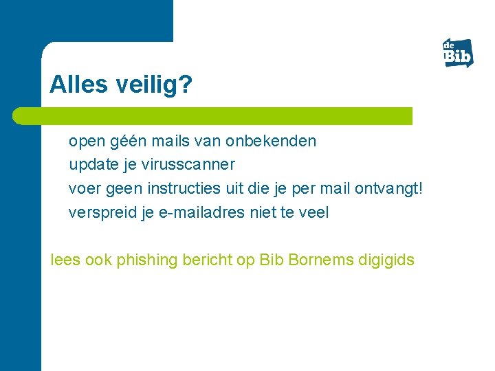 Alles veilig? l l open géén mails van onbekenden update je virusscanner voer geen