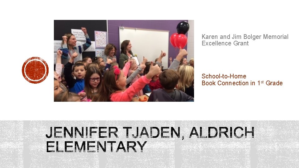 Karen and Jim Bolger Memorial Excellence Grant School-to-Home Book Connection in 1 st Grade