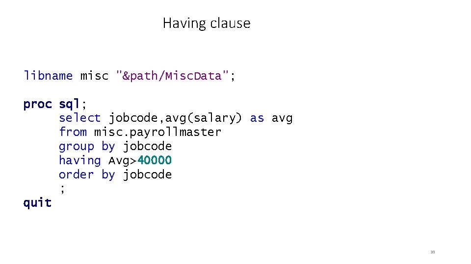Having clause libname misc "&path/Misc. Data"; proc sql; select jobcode, avg(salary) as avg from Having clause libname misc "&path/Misc. Data"; proc sql; select jobcode, avg(salary) as avg from