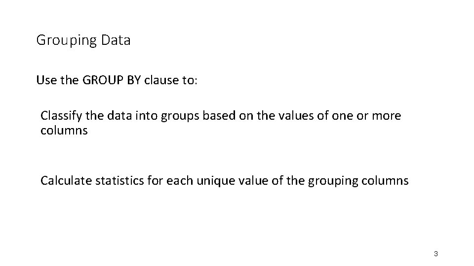 Grouping Data Use the GROUP BY clause to: Classify the data into groups based Grouping Data Use the GROUP BY clause to: Classify the data into groups based