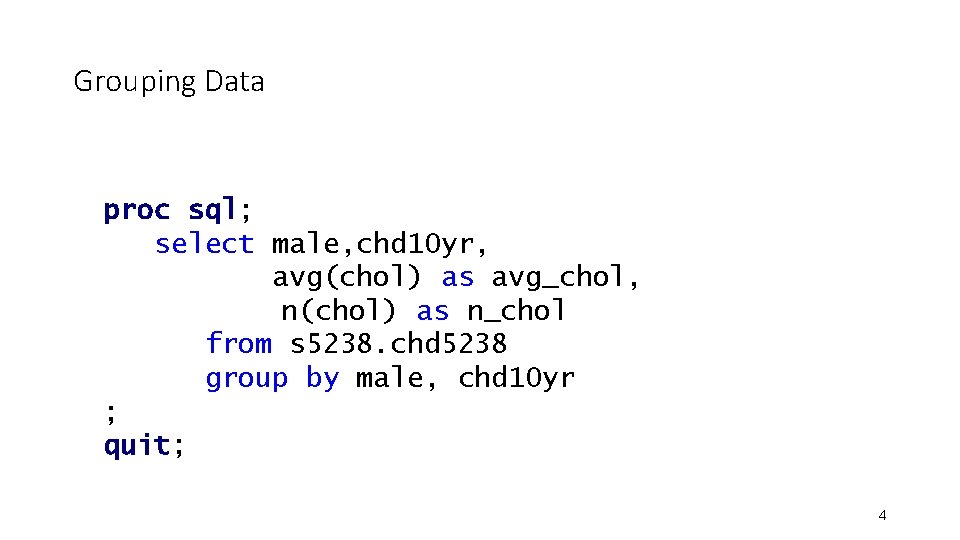 Grouping Data proc sql; select male, chd 10 yr, avg(chol) as avg_chol, n(chol) as Grouping Data proc sql; select male, chd 10 yr, avg(chol) as avg_chol, n(chol) as