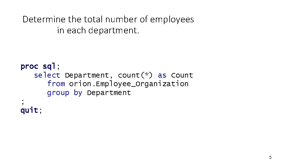 Determine the total number of employees in each department. proc sql; select Department, count(*) Determine the total number of employees in each department. proc sql; select Department, count(*)