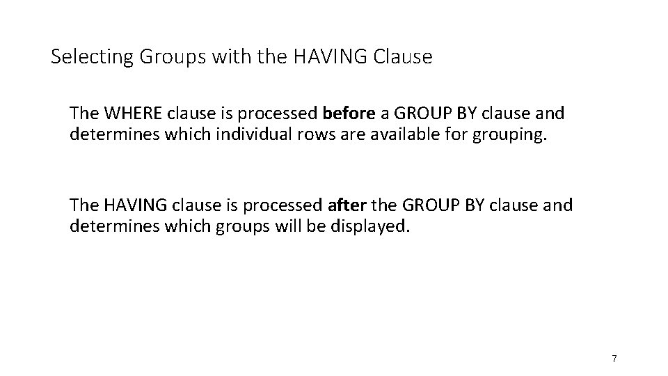Selecting Groups with the HAVING Clause The WHERE clause is processed before a GROUP Selecting Groups with the HAVING Clause The WHERE clause is processed before a GROUP