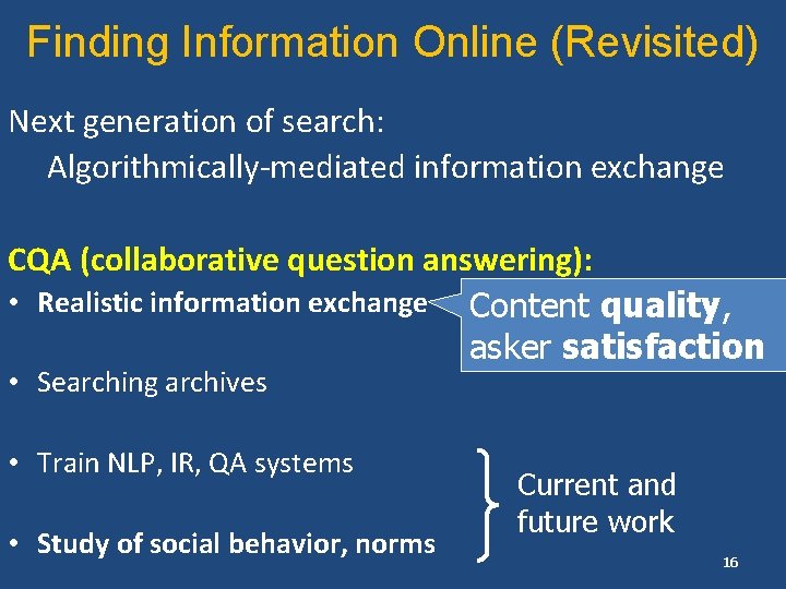 Finding Information Online (Revisited) Next generation of search: Algorithmically-mediated information exchange CQA (collaborative question