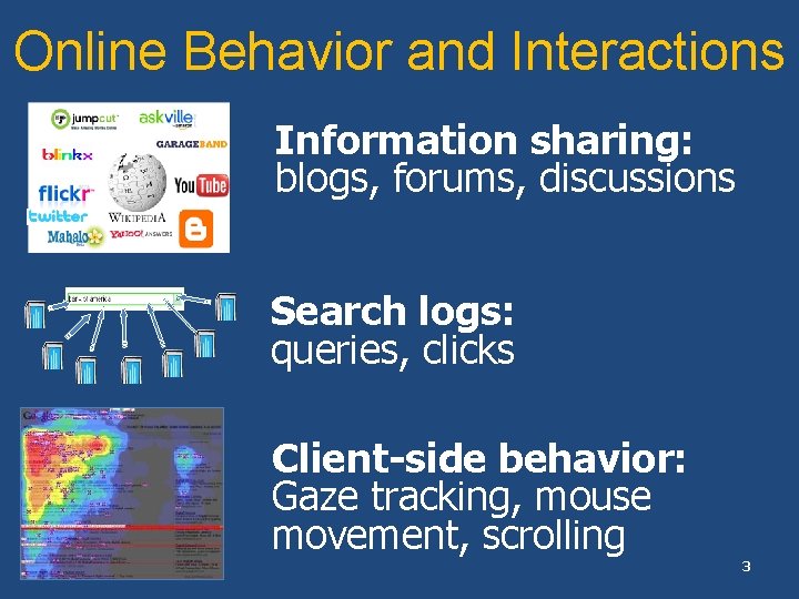 Online Behavior and Interactions Information sharing: blogs, forums, discussions Search logs: queries, clicks Client-side