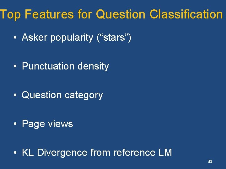 Top Features for Question Classification • Asker popularity (“stars”) • Punctuation density • Question