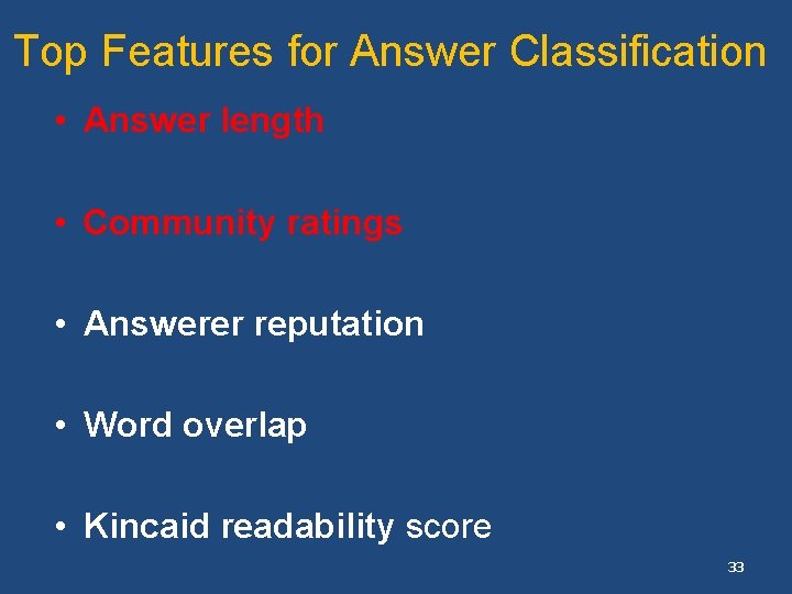 Top Features for Answer Classification • Answer length • Community ratings • Answerer reputation