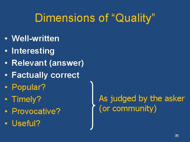 Dimensions of “Quality” • • Well-written Interesting Relevant (answer) Factually correct Popular? Timely? Provocative?