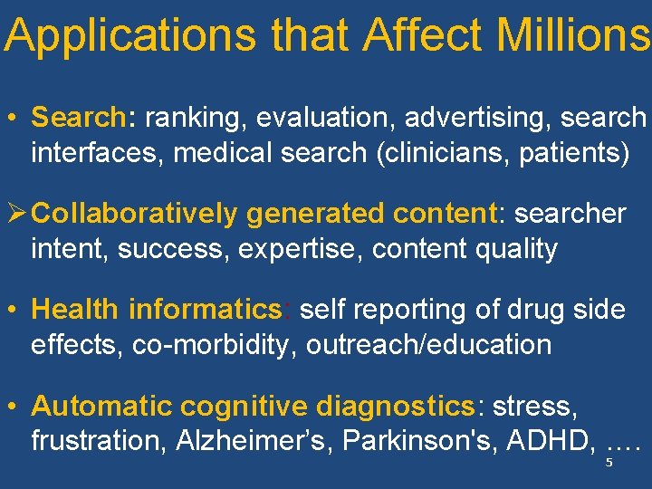 Applications that Affect Millions • Search: ranking, evaluation, advertising, search interfaces, medical search (clinicians,