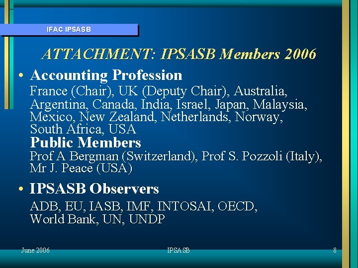 IFAC IPSASB ATTACHMENT: IPSASB Members 2006 • Accounting Profession France (Chair), UK (Deputy Chair),