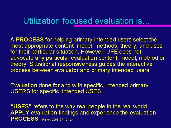 Utilization focused evaluation is… A PROCESS for helping primary intended users select the most