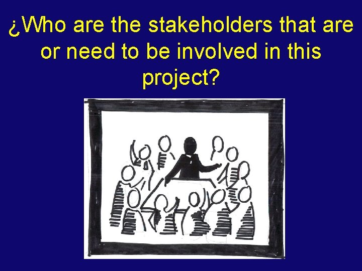 ¿Who are the stakeholders that are or need to be involved in this project?