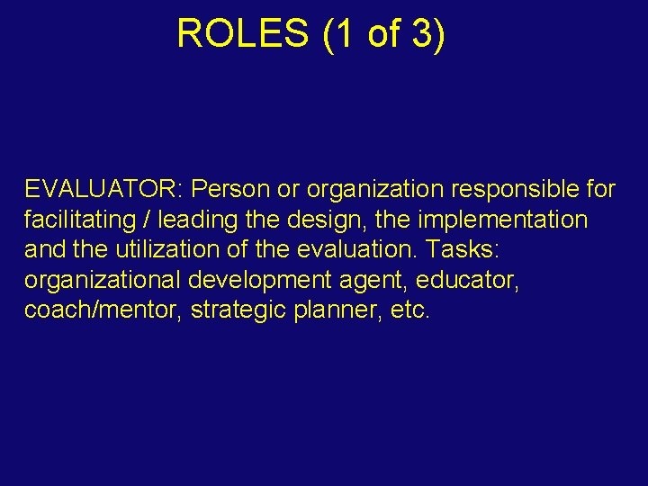 ROLES (1 of 3) EVALUATOR: Person or organization responsible for facilitating / leading the