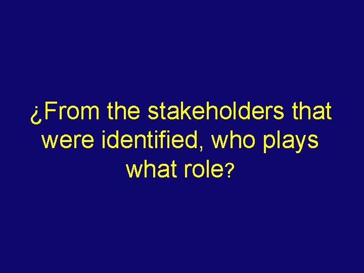 ¿From the stakeholders that were identified, who plays what role? 
