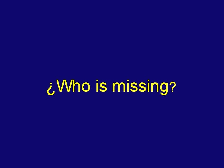 ¿Who is missing? 
