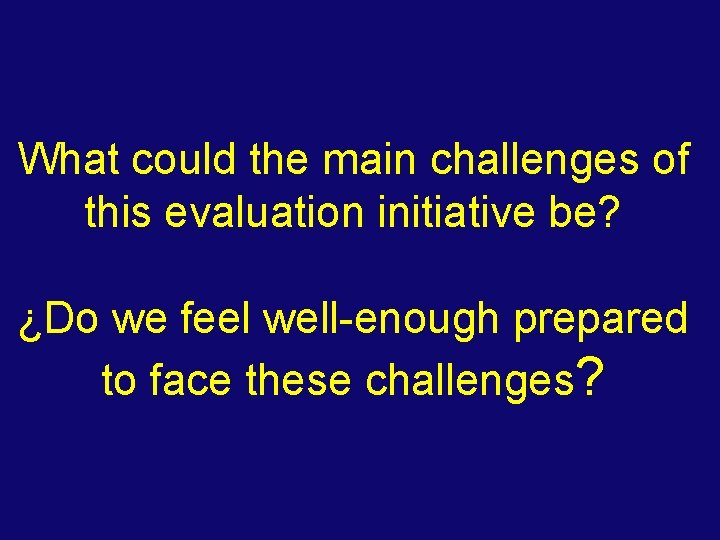 What could the main challenges of this evaluation initiative be? ¿Do we feel well-enough