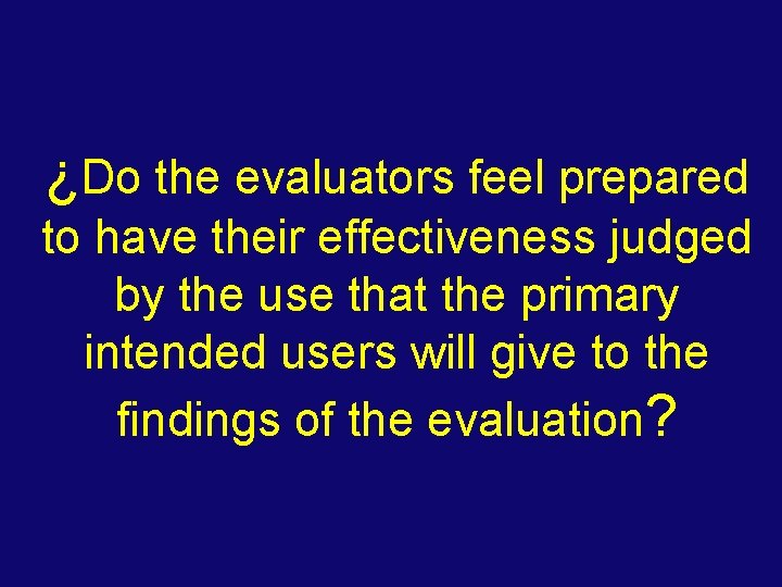 ¿Do the evaluators feel prepared to have their effectiveness judged by the use that