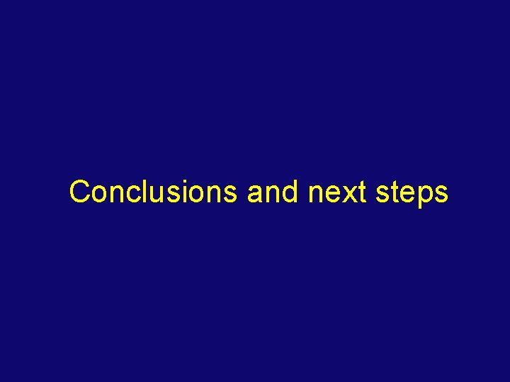 Conclusions and next steps 