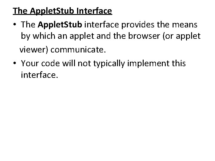 The Applet. Stub Interface • The Applet. Stub interface provides the means by which