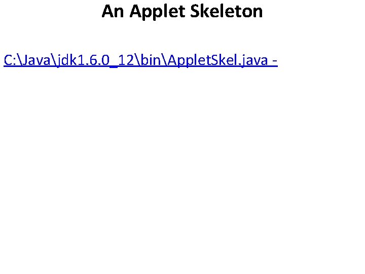 An Applet Skeleton C: Javajdk 1. 6. 0_12binApplet. Skel. java - 