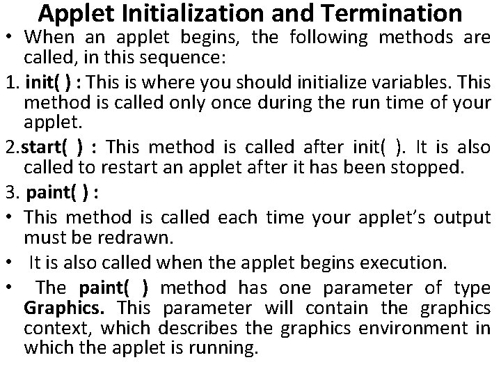 Applet Initialization and Termination • When an applet begins, the following methods are called,