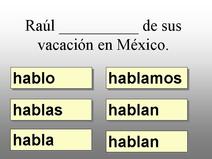 Raúl _____ de sus vacación en México. hablo hablamos hablan 