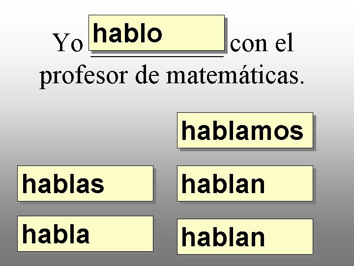 hablo Yo _____ con el profesor de matemáticas. hablamos hablan 